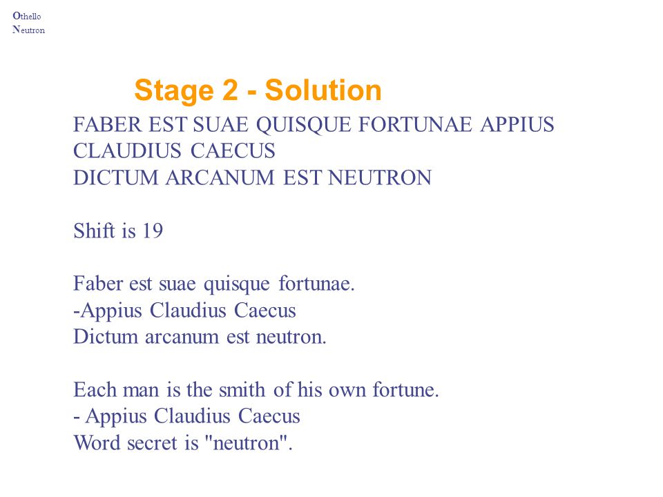 Othello Neutron Stage 2 - Solution. FABER EST SUAE QUISQUE FORTUNAE APPIUS CLAUDIUS CAECUS. DICTUM ARCANUM EST NEUTRON.