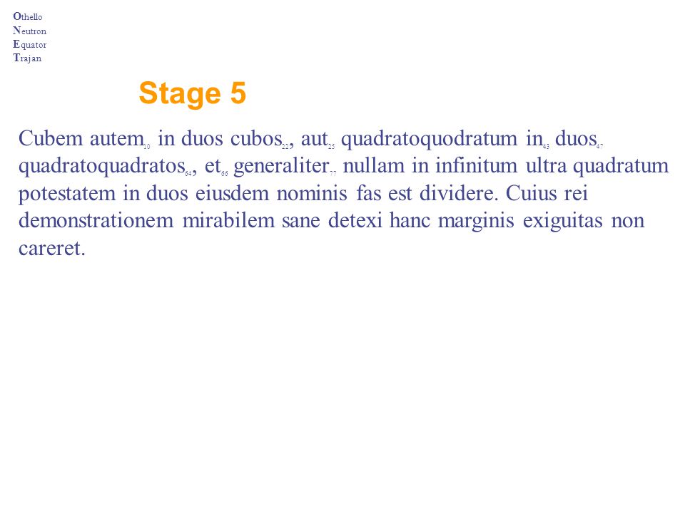 Othello Neutron Equator. Trajan. Stage 5. Cubem autem10 in duos cubos22, aut25 quadratoquodratum in43 duos47.
