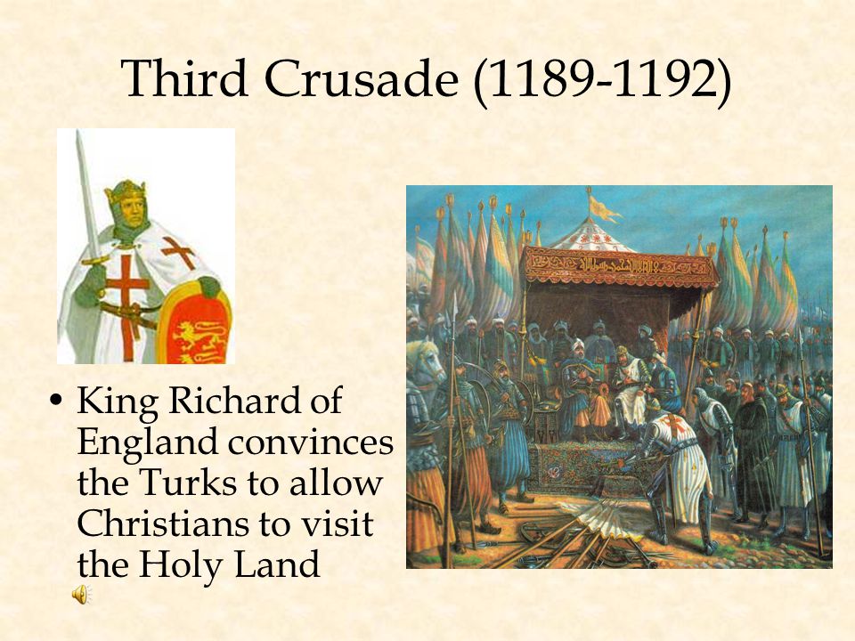 Third Crusade ( ) King Richard of England convinces the Turks to allow Christians to visit the Holy Land.