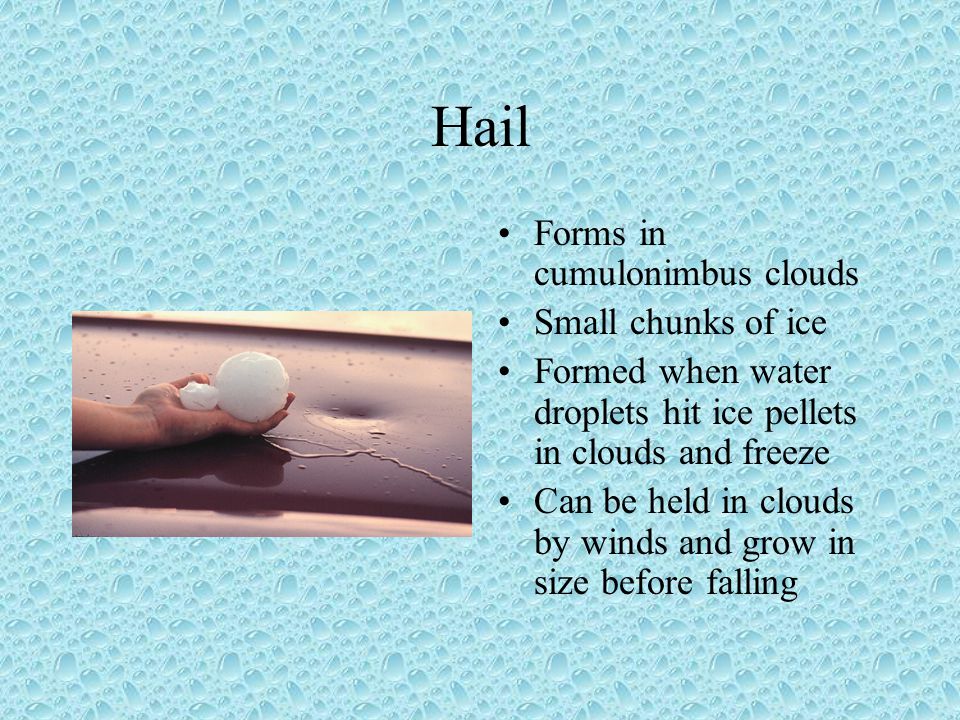 Hail Forms in cumulonimbus clouds Small chunks of ice