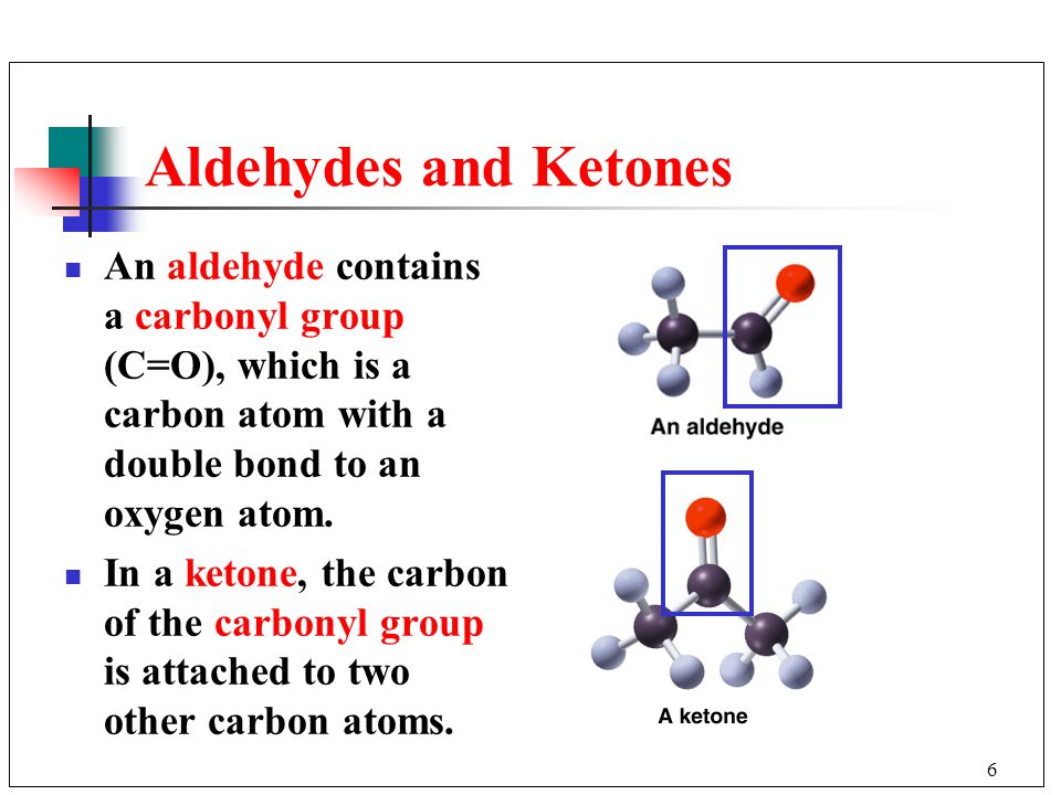 Aldehydes and Ketones An aldehyde contains a carbonyl group (C=O), which is a carbon atom with a double bond to an oxygen atom.
