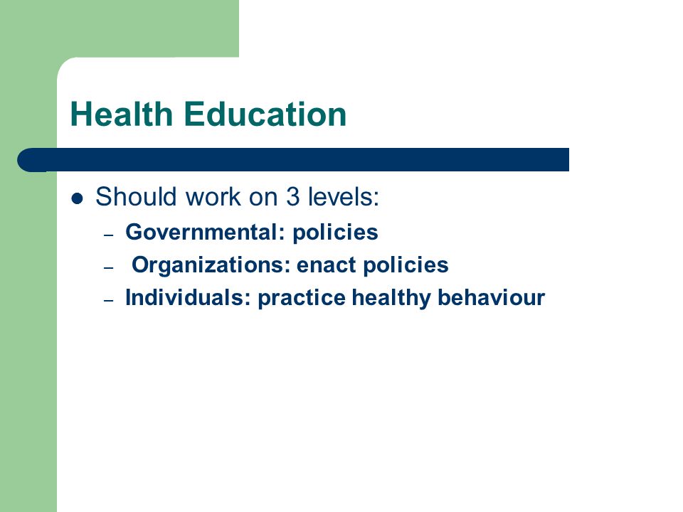 Health Education Should work on 3 levels: Governmental: policies