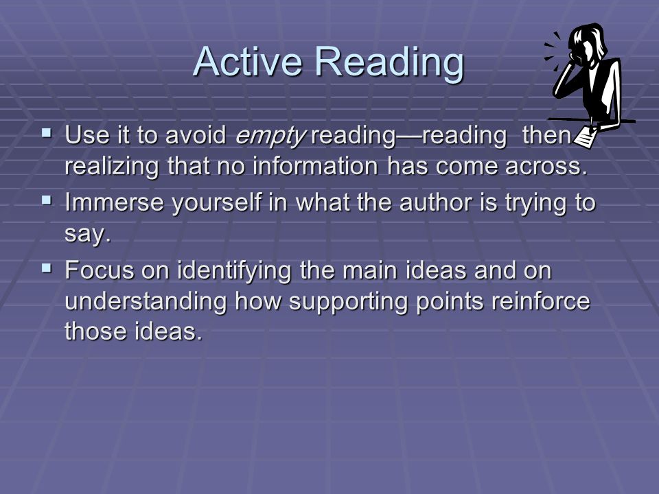 Active Reading Use it to avoid empty reading—reading then realizing that no information has come across.