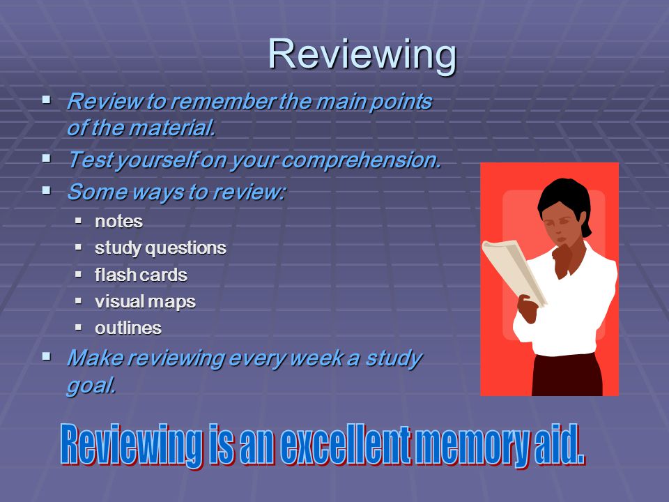 Reviewing is an excellent memory aid.