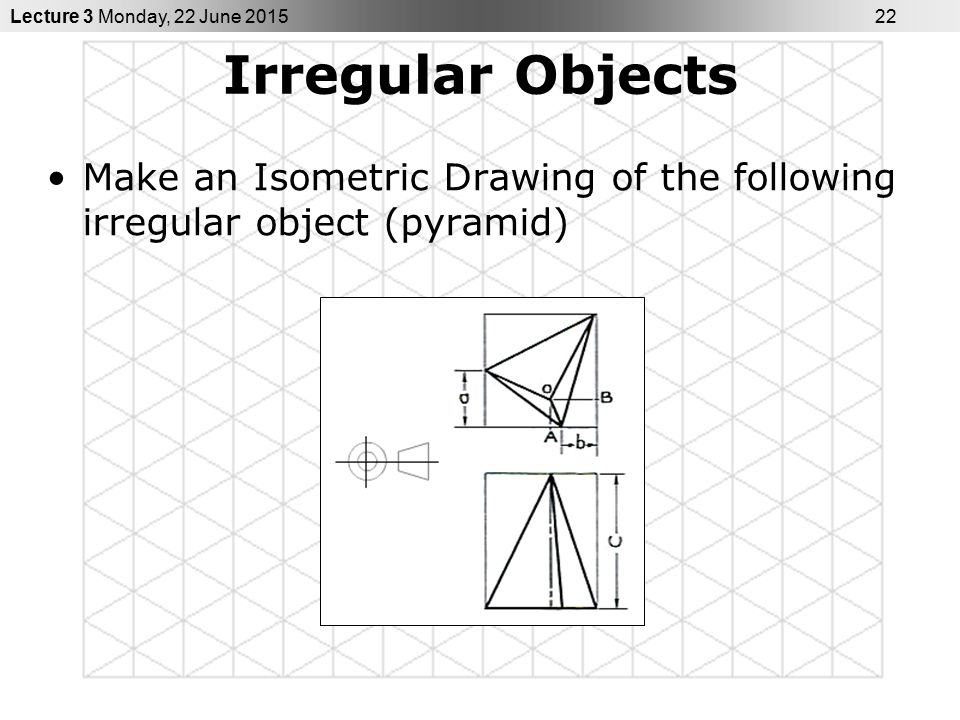 Irregular Objects Make an Isometric Drawing of the following irregular object (pyramid)