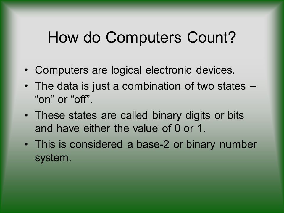 How do Computers Count Computers are logical electronic devices.