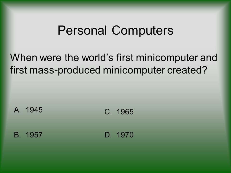 Personal Computers When were the world’s first minicomputer and first mass-produced minicomputer created