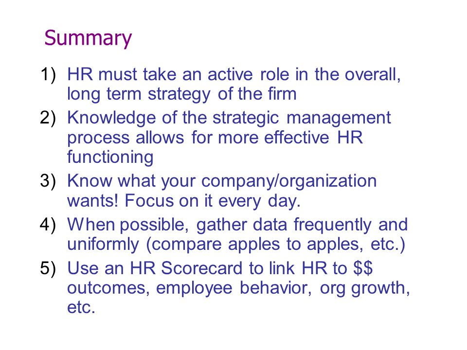 Summary HR must take an active role in the overall, long term strategy of the firm.