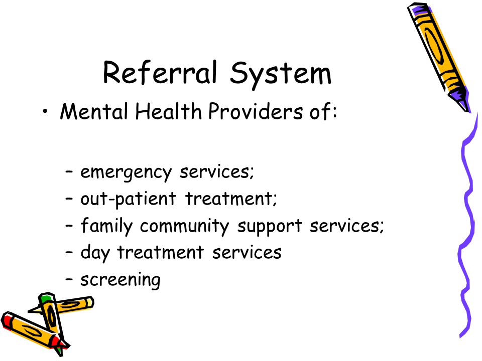 Referral System Mental Health Providers of: emergency services;