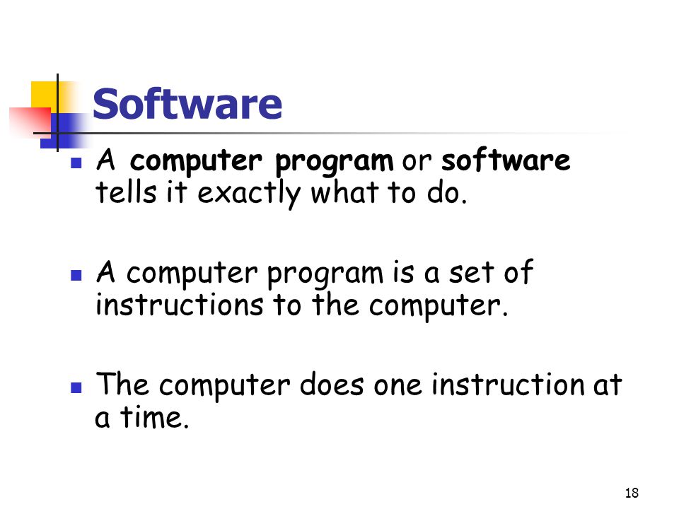 Software A computer program or software tells it exactly what to do.
