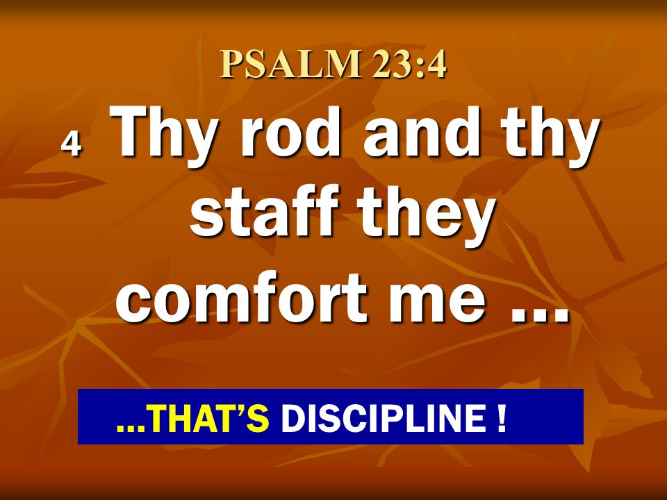 4 Thy rod and thy staff they comfort me …
