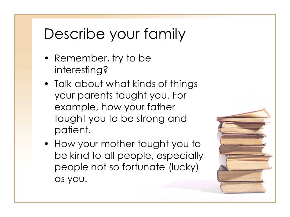 Describe your family Remember, try to be interesting