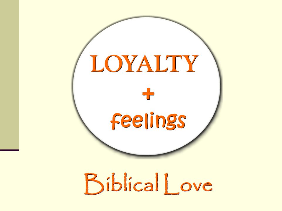 LOYALTY + feelings Biblical Love