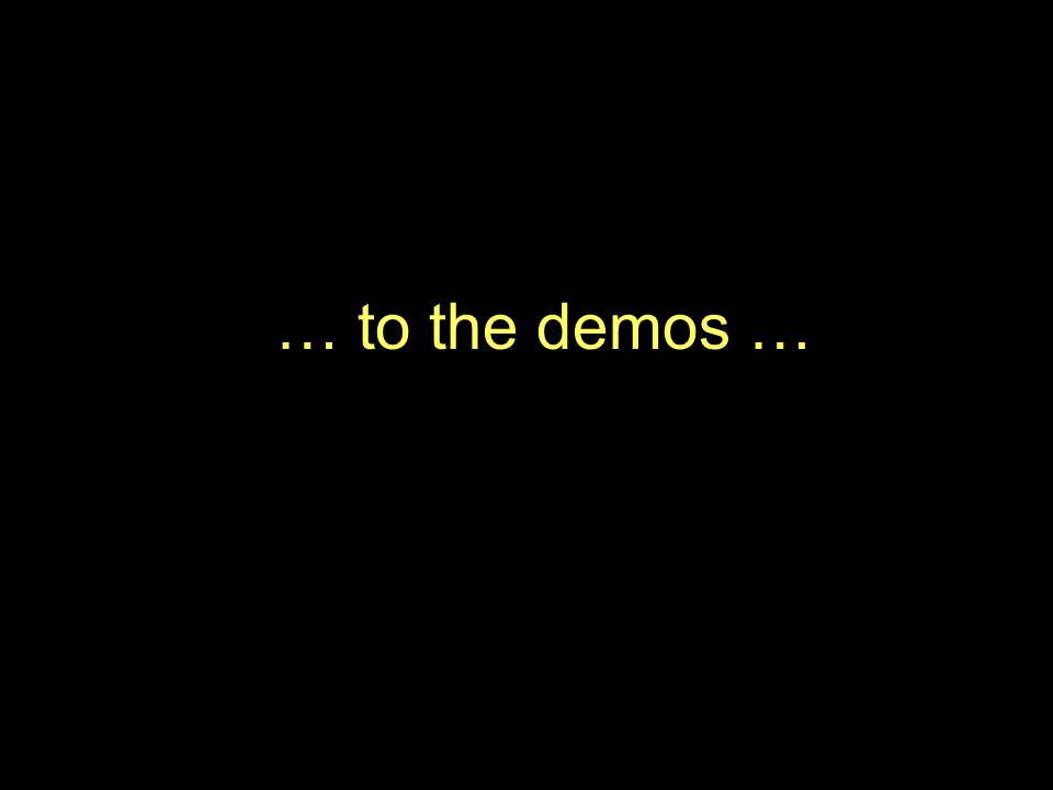 … to the demos …