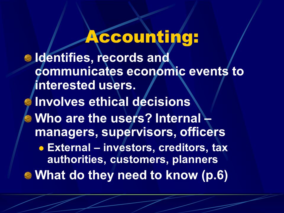Accounting: Identifies, records and communicates economic events to interested users. Involves ethical decisions.