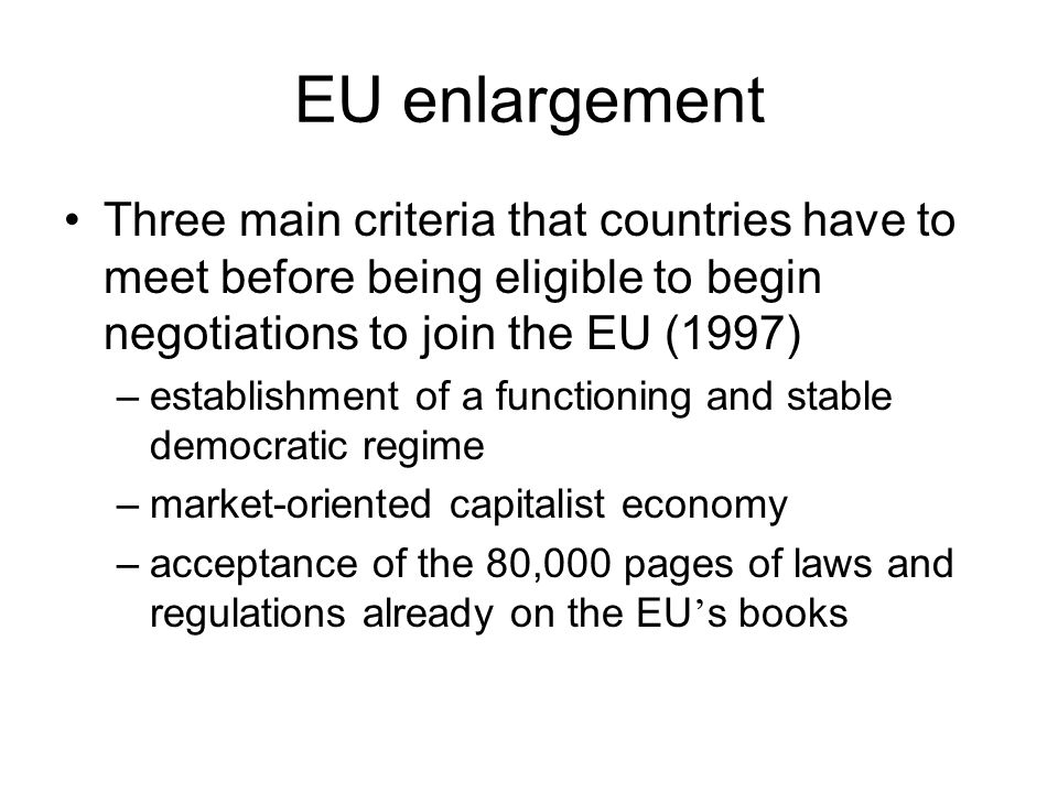 EU enlargement Three main criteria that countries have to meet before being eligible to begin negotiations to join the EU (1997)