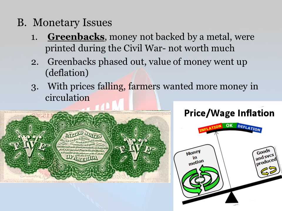 Monetary Issues Greenbacks, money not backed by a metal, were printed during the Civil War- not worth much.