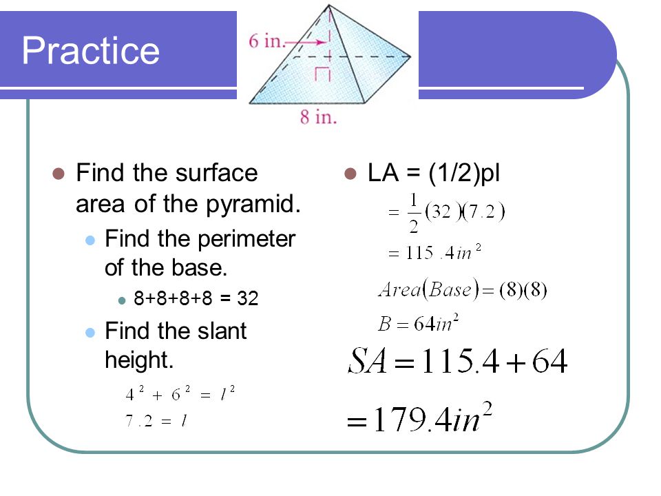 Practice Find the surface area of the pyramid. LA = (1/2)pl