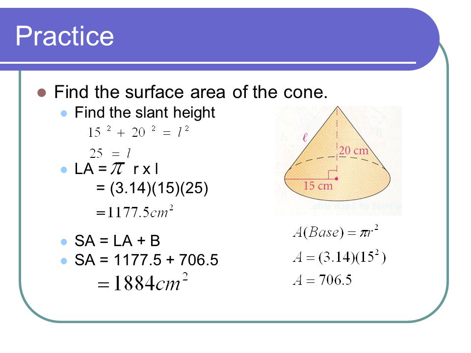 Practice Find the surface area of the cone. Find the slant height
