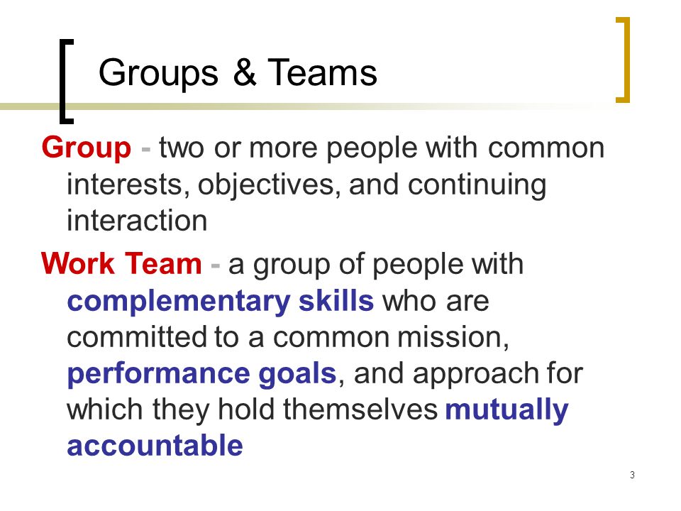 Groups & Teams Group - two or more people with common interests, objectives, and continuing interaction.
