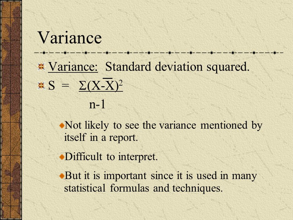 Variance Variance: Standard deviation squared. S = (X-X)2 n-1
