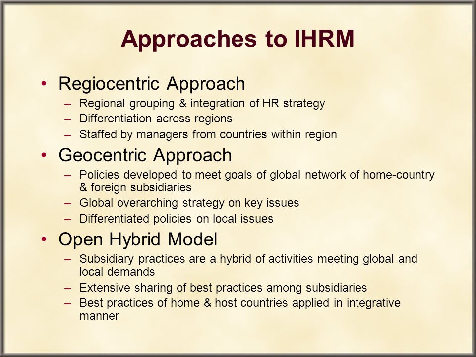 Approaches to IHRM Regiocentric Approach Geocentric Approach
