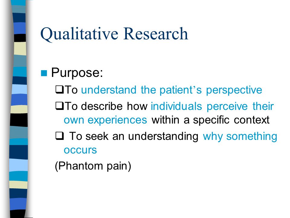 Qualitative Research Purpose: To understand the patient’s perspective