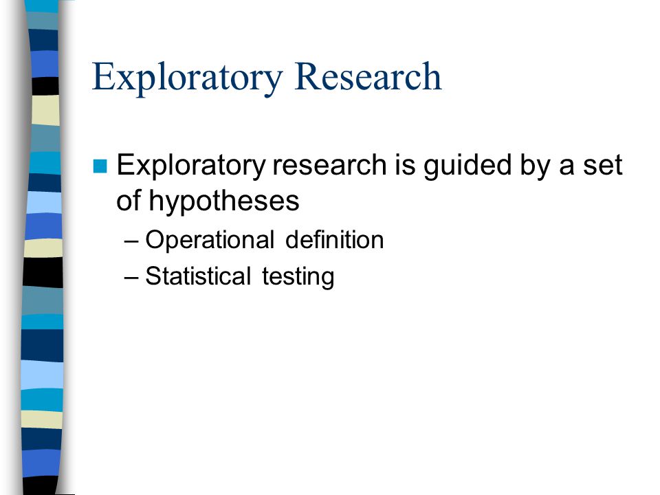Exploratory Research Exploratory research is guided by a set of hypotheses. Operational definition.