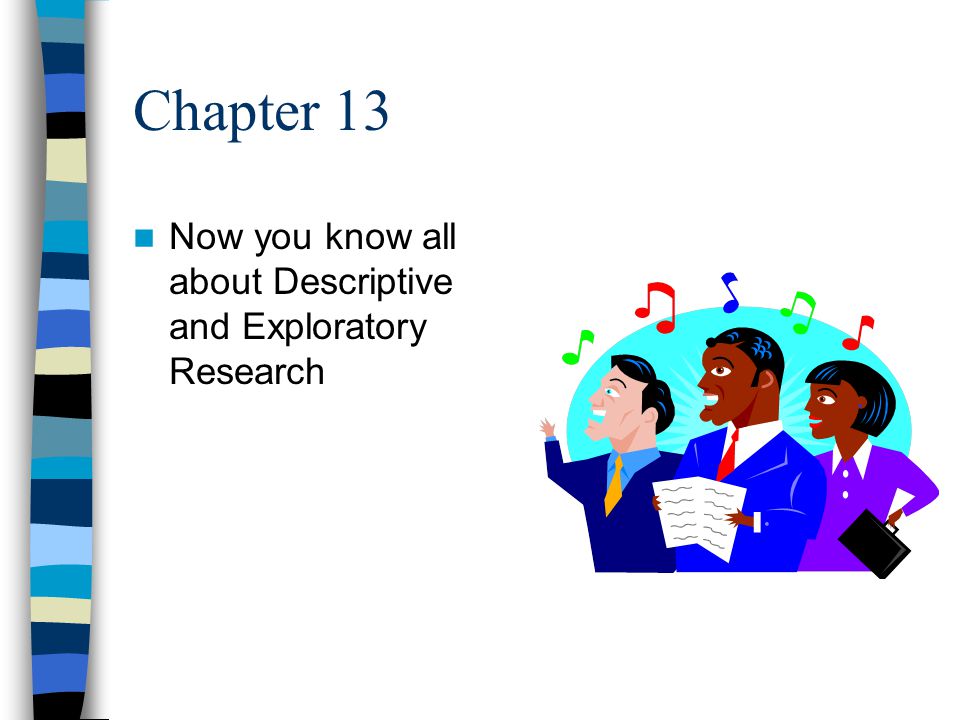 Chapter 13 Now you know all about Descriptive and Exploratory Research