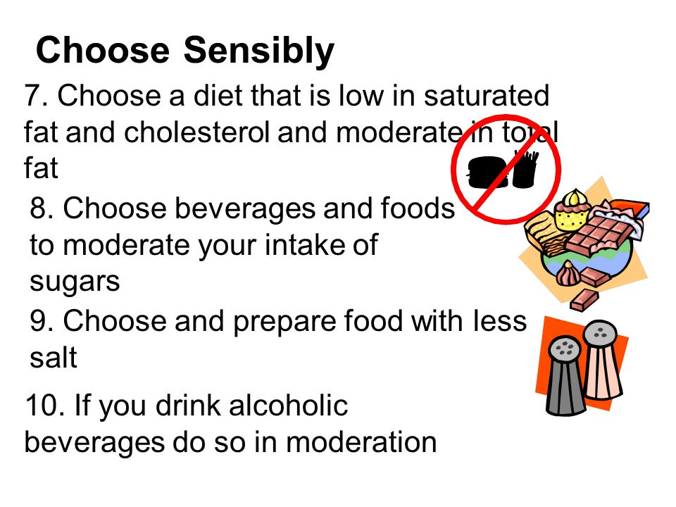 Choose Sensibly 7. Choose a diet that is low in saturated fat and cholesterol and moderate in total fat.