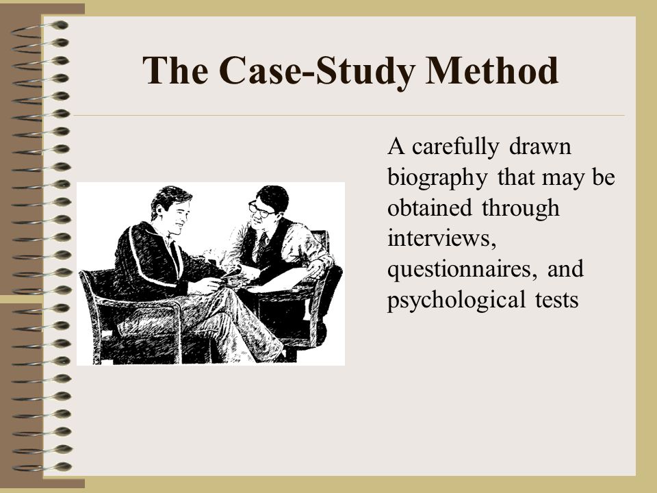 The Case-Study Method A carefully drawn biography that may be obtained through interviews, questionnaires, and psychological tests.