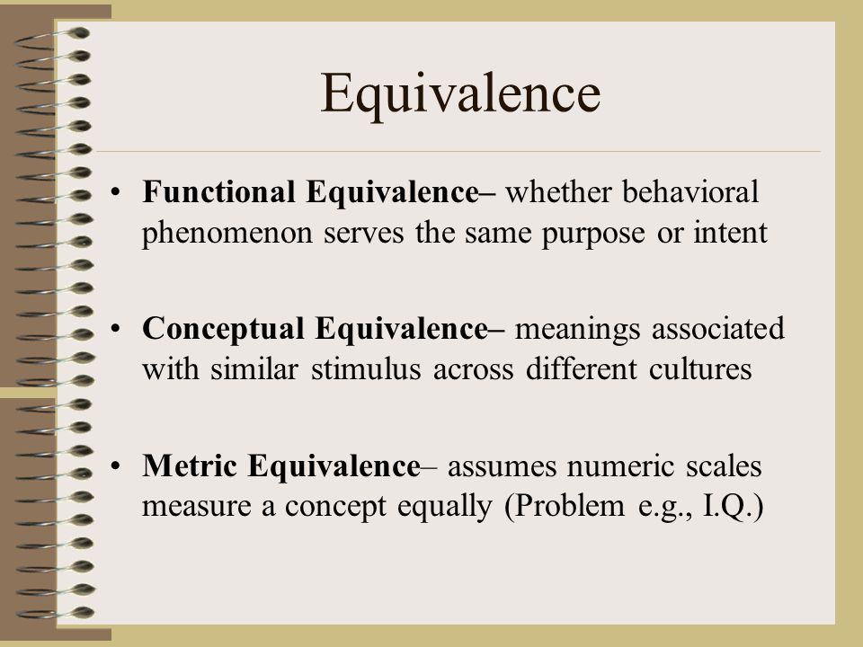 Equivalence Functional Equivalence– whether behavioral phenomenon serves the same purpose or intent.