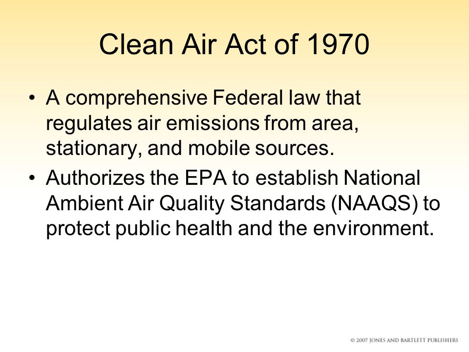Clean Air Act of 1970 A comprehensive Federal law that regulates air emissions from area, stationary, and mobile sources.