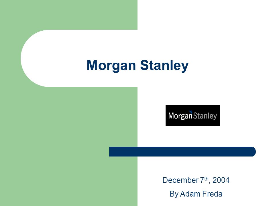 Morgan Stanley December 7th, 2004 By Adam Freda
