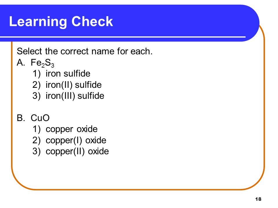Learning Check Select the correct name for each. A. Fe2S3