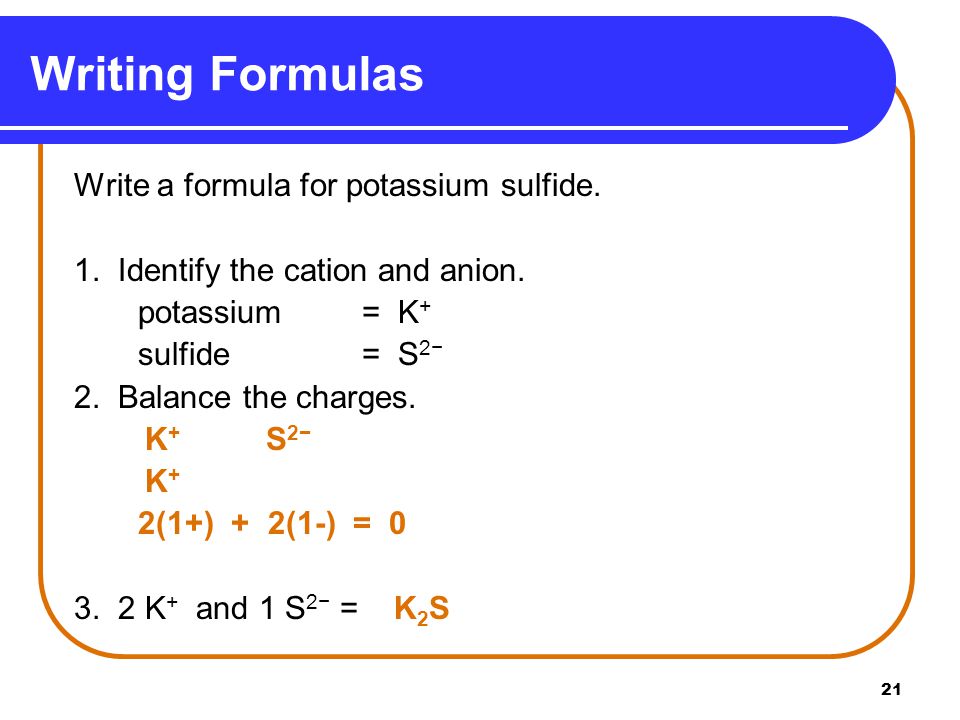 Writing Formulas Write a formula for potassium sulfide.