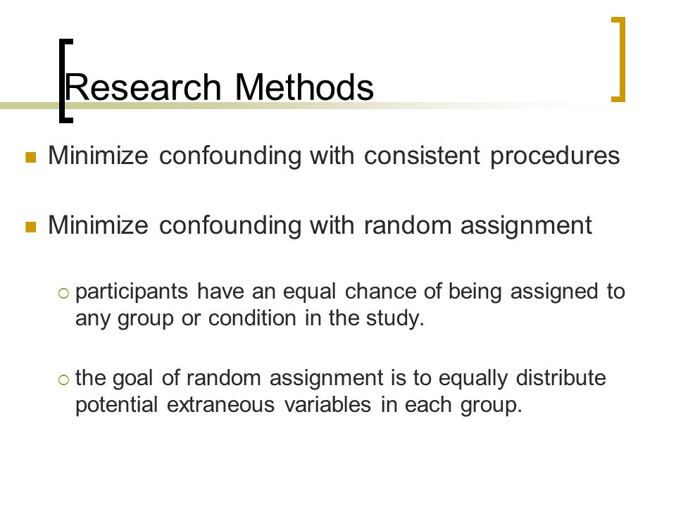 Research Methods Minimize confounding with consistent procedures