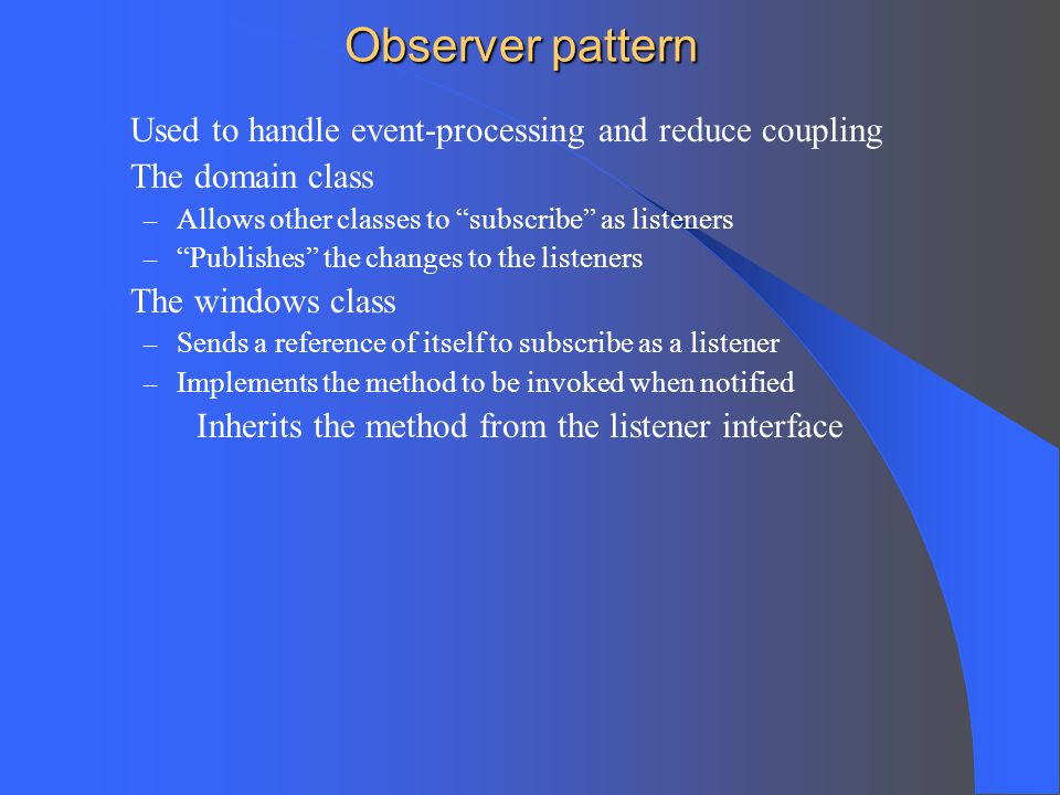 Observer pattern Used to handle event-processing and reduce coupling