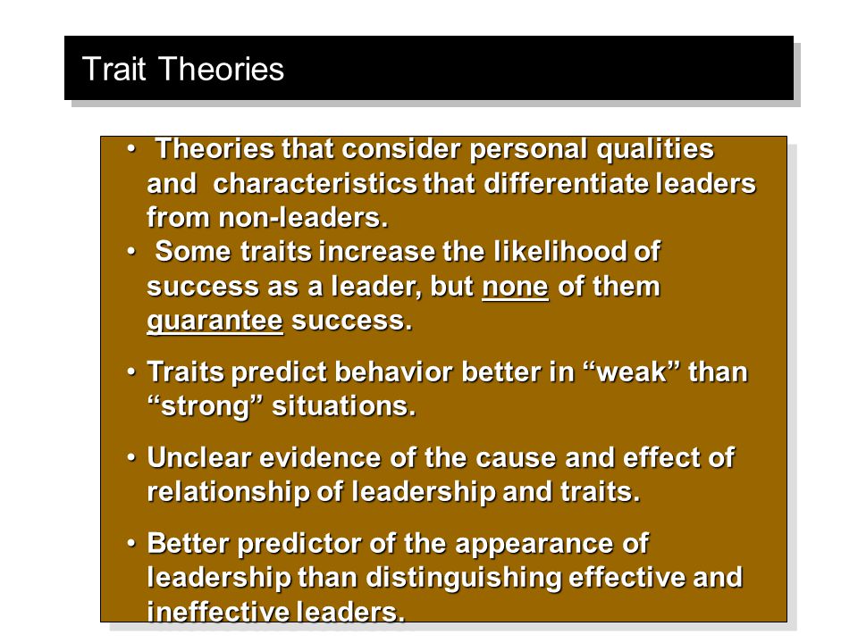 Trait Theories Theories that consider personal qualities and characteristics that differentiate leaders from non-leaders.