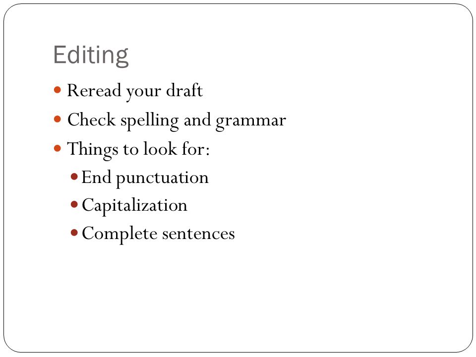 Editing Reread your draft Check spelling and grammar