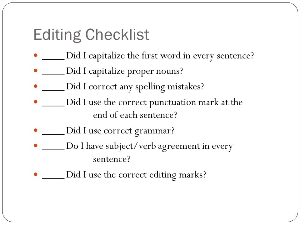 Editing Checklist ____ Did I capitalize the first word in every sentence ____ Did I capitalize proper nouns