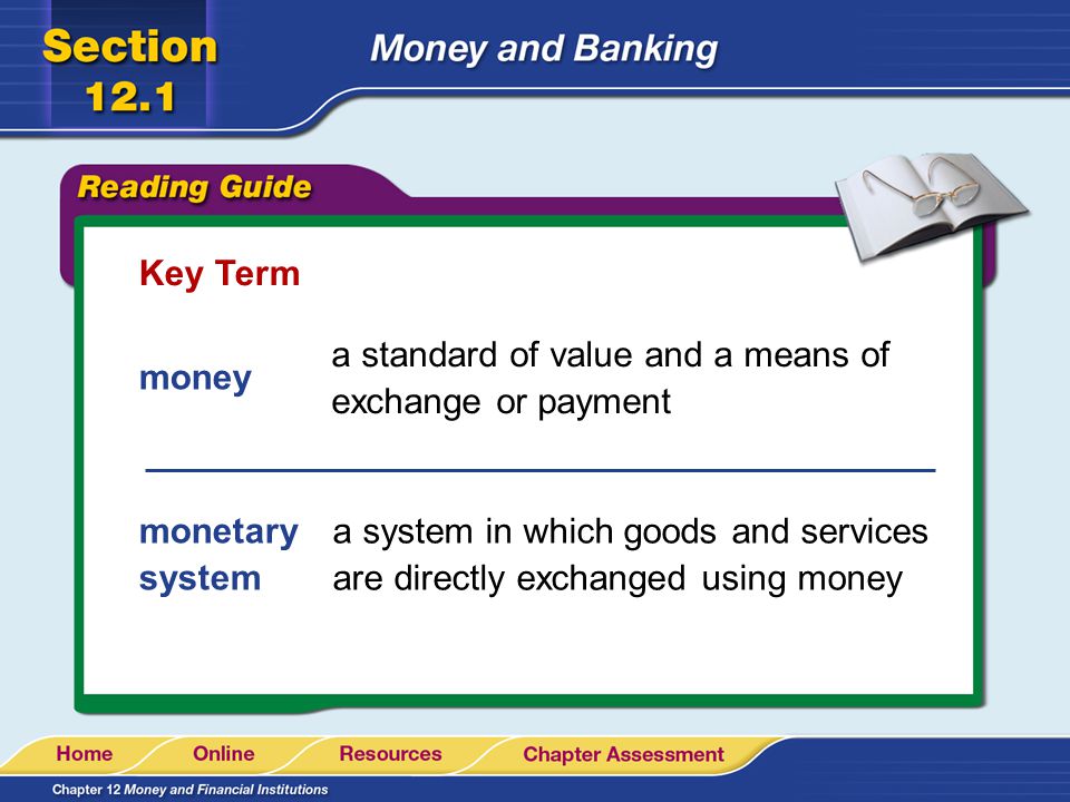 Key Term a standard of value and a means of exchange or payment. money. monetary system.