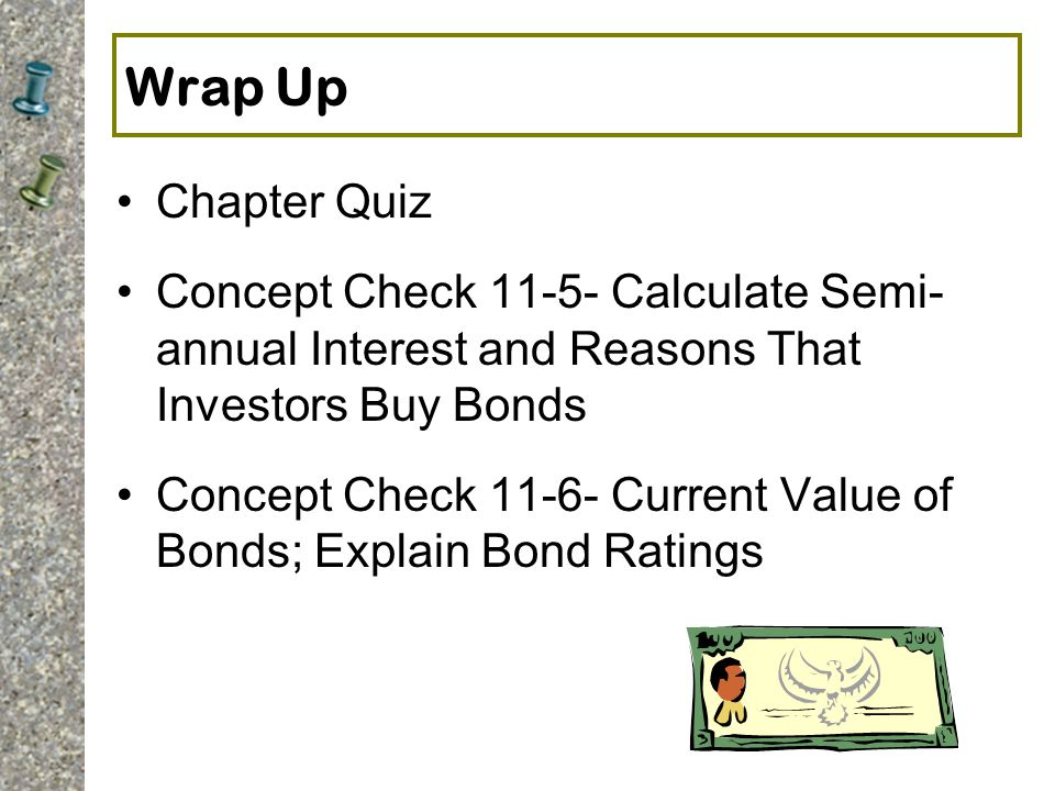 Wrap Up Chapter Quiz. Concept Check Calculate Semi- annual Interest and Reasons That Investors Buy Bonds.