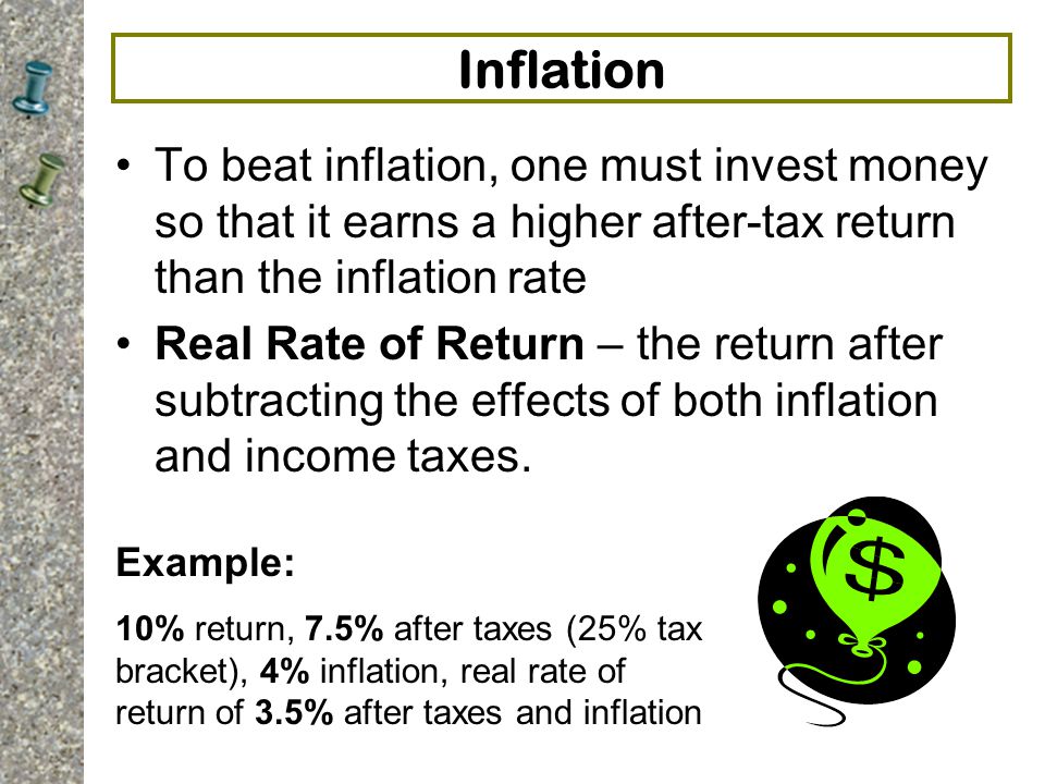 Inflation To beat inflation, one must invest money so that it earns a higher after-tax return than the inflation rate.