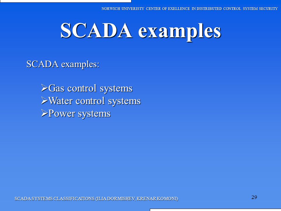 SCADA examples Gas control systems Water control systems Power systems