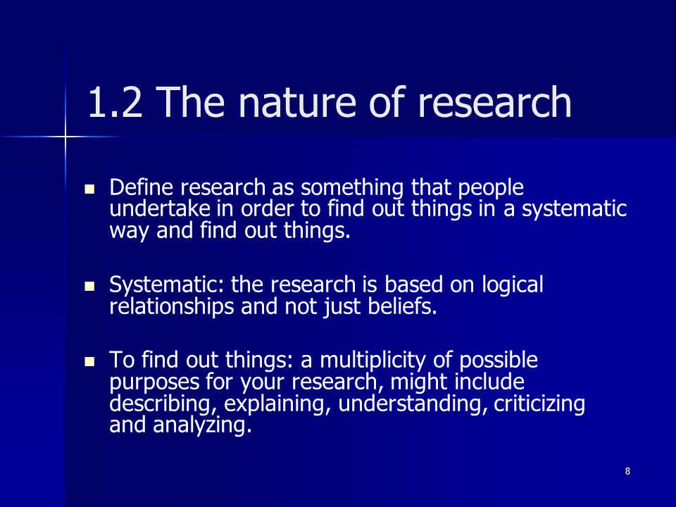 1.2 The nature of research Define research as something that people undertake in order to find out things in a systematic way and find out things.