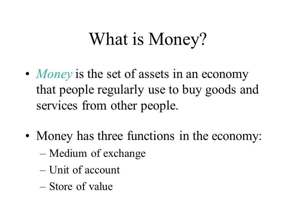 What is Money Money is the set of assets in an economy that people regularly use to buy goods and services from other people.The Functions of Money.