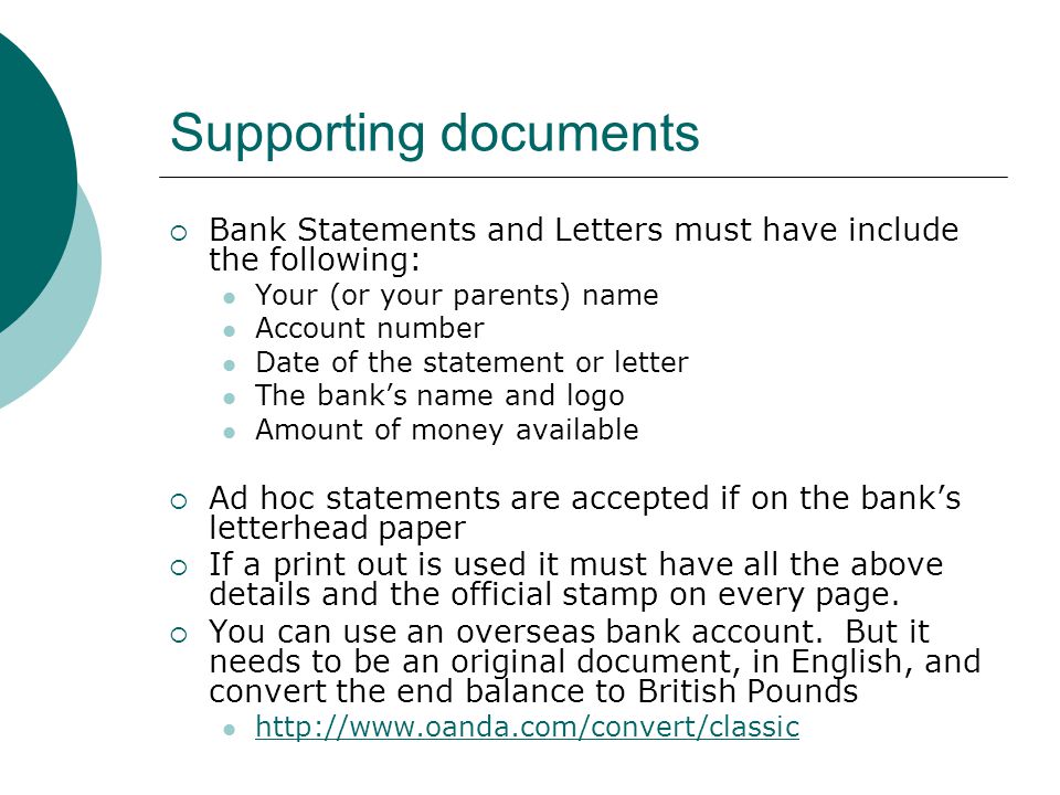 Supporting documents Bank Statements and Letters must have include the following: Your (or your parents) name.