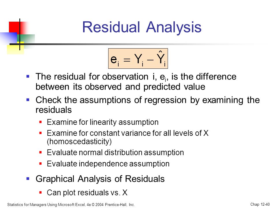 Residual Analysis The residual for observation i, ei, is the difference between its observed and predicted value.