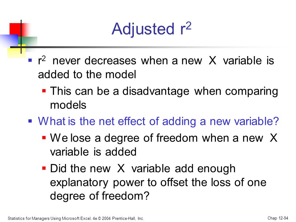 Adjusted r2 r2 never decreases when a new X variable is added to the model. This can be a disadvantage when comparing models.
